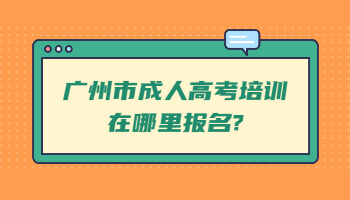 廣州市成人高考培訓(xùn)在哪里報名