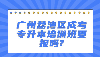 廣州荔灣區(qū)成考專升本培訓(xùn)